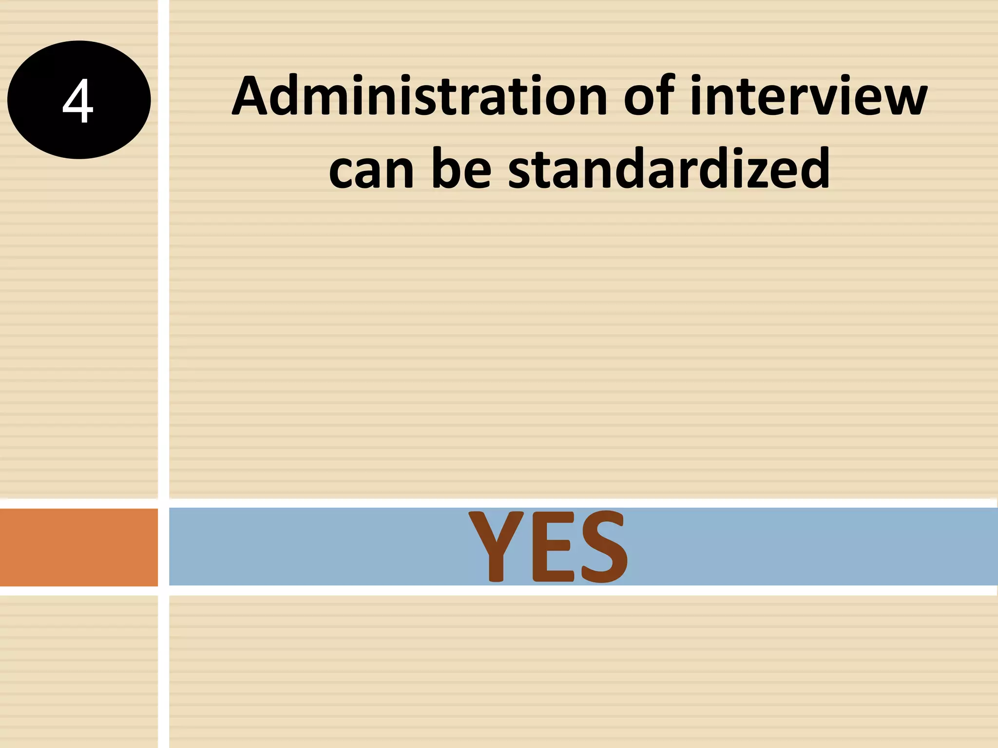 Administration of interview
can be standardized
YES
4
 