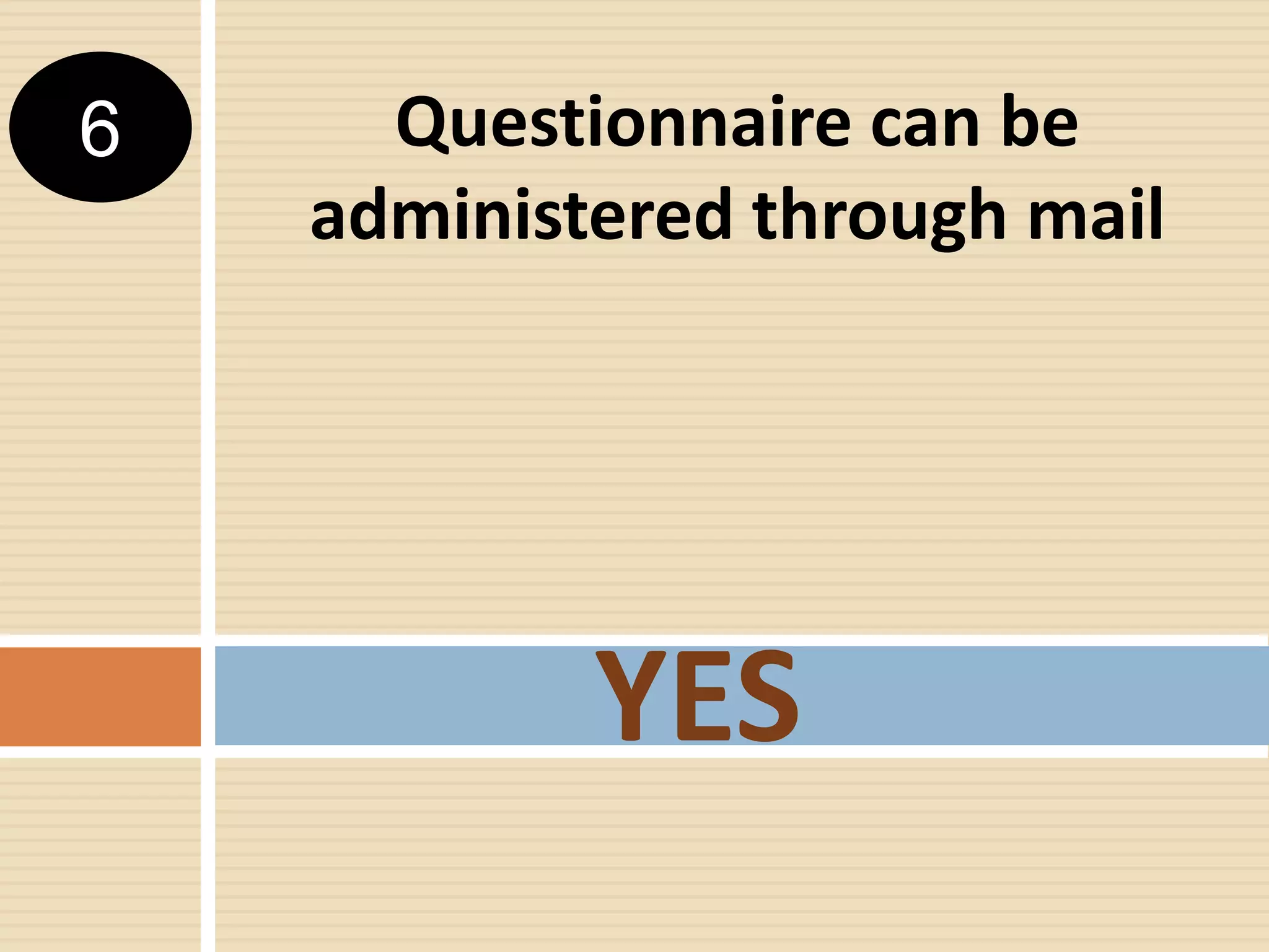 Questionnaire can be
administered through mail
YES
6
 
