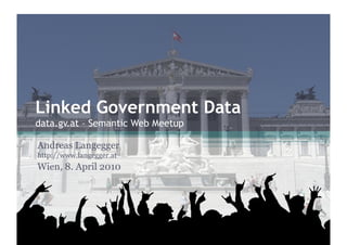 Linked Government Data
data.gv.at – Semantic Web Meetup

Andreas Langegger
http://www.langegger.at
Wien, 8. April 2010
 