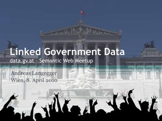 Linked Government Data
data.gv.at – Semantic Web Meetup

Andreas Langegger
Wien, 8. April 2010
 