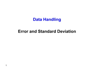 1
1
Data Handling
Error and Standard Deviation
 