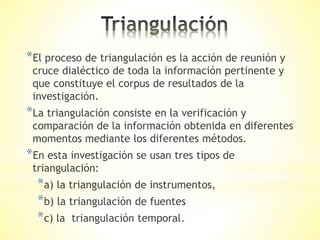 *El proceso de triangulación es la acción de reunión y
cruce dialéctico de toda la información pertinente y
que constituye...