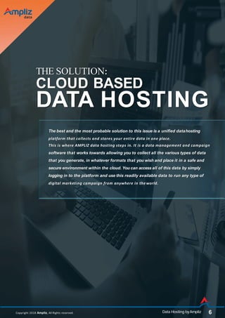 DATA HOSTING
THE SOLUTION:
The best and the most probable solution to this issue is a uniﬁed datahosting
platform that col...