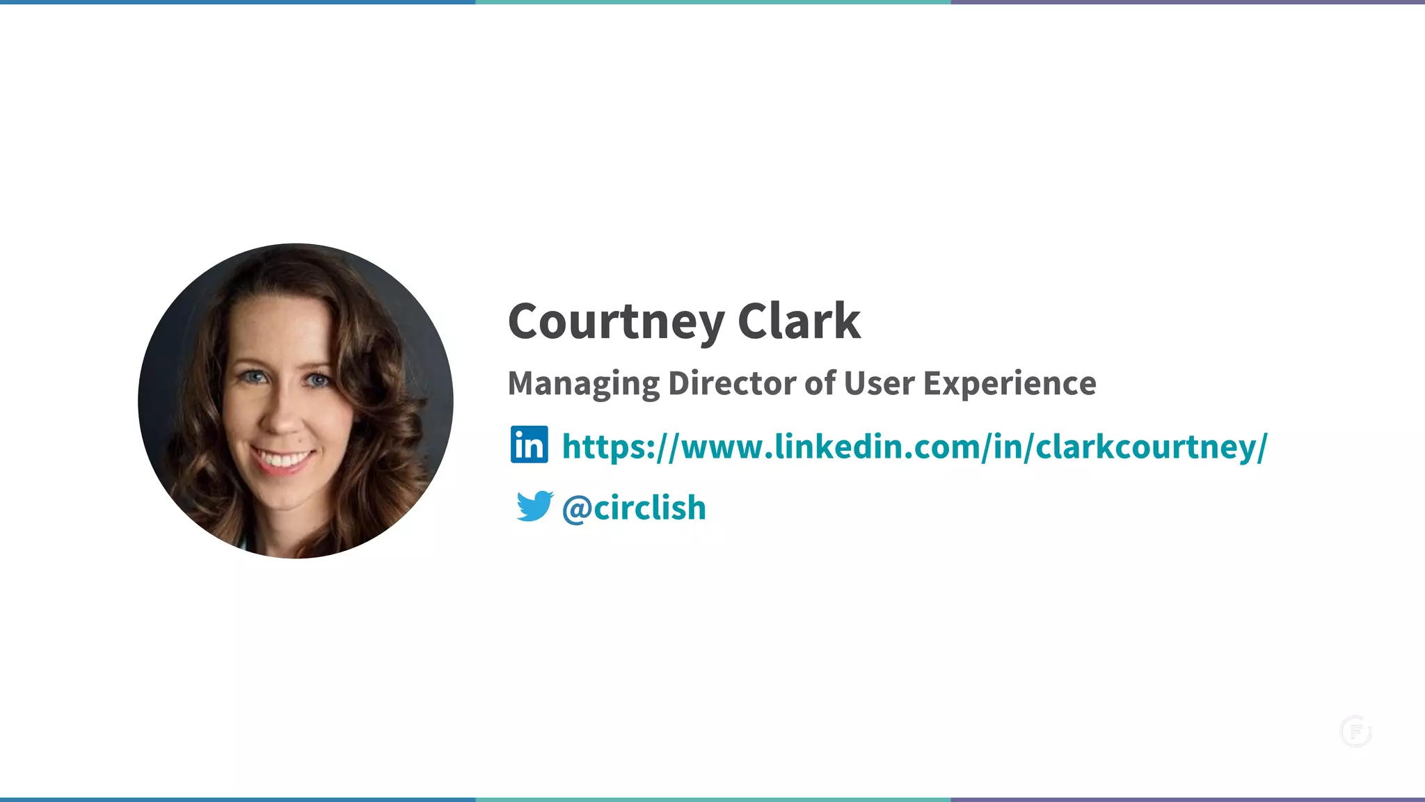 Courtney Clark
Managing Director of User Experience
@circlish
https://www.linkedin.com/in/clarkcourtney/
 