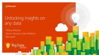 Unlocking insights on
any data
Tiffany Wissner
Senior Director, Data Platform
Microsoft
 