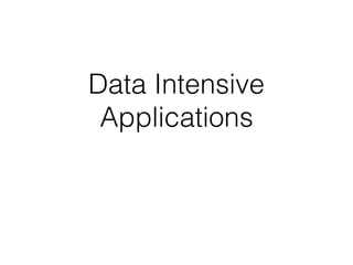 Data Intensive
Applications
 