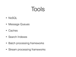Tools
• NoSQL
• Message Queues
• Caches
• Search Indexes
• Batch processing frameworks
• Stream processing frameworks
 