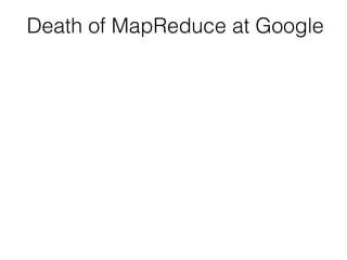 Death of MapReduce at Google
 