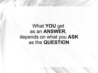 What  YOU  get  as an  ANSWER ,  depends on what you  ASK as the  QUESTION 