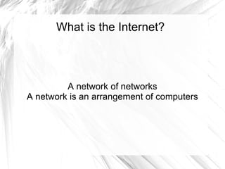 What is the Internet? A network of networks A network is an arrangement of computers 
