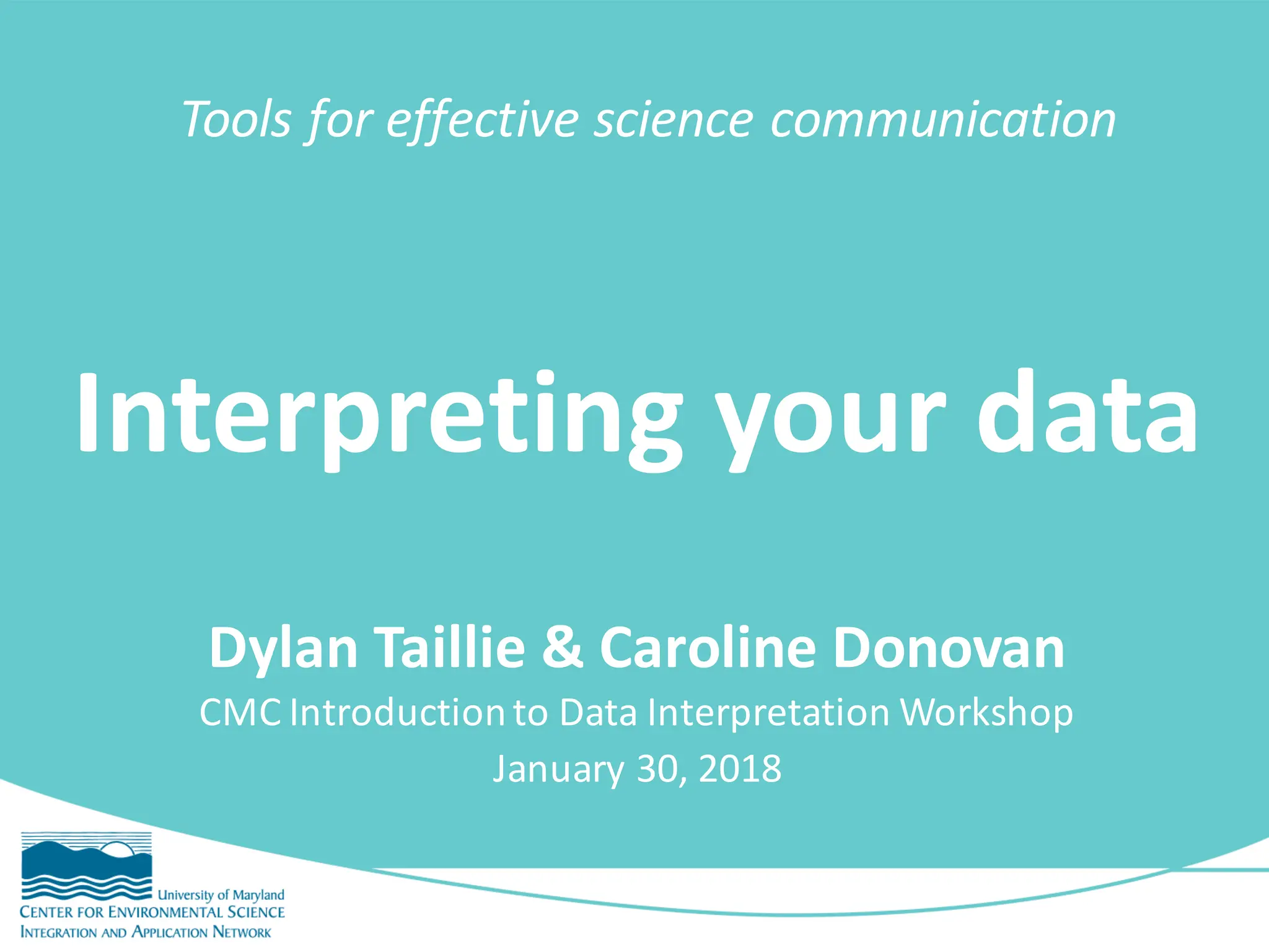 Dylan Taillie & Caroline Donovan
CMC Introductionto Data Interpretation Workshop
January 30, 2018
Tools for effective science communication
Interpreting your data
 