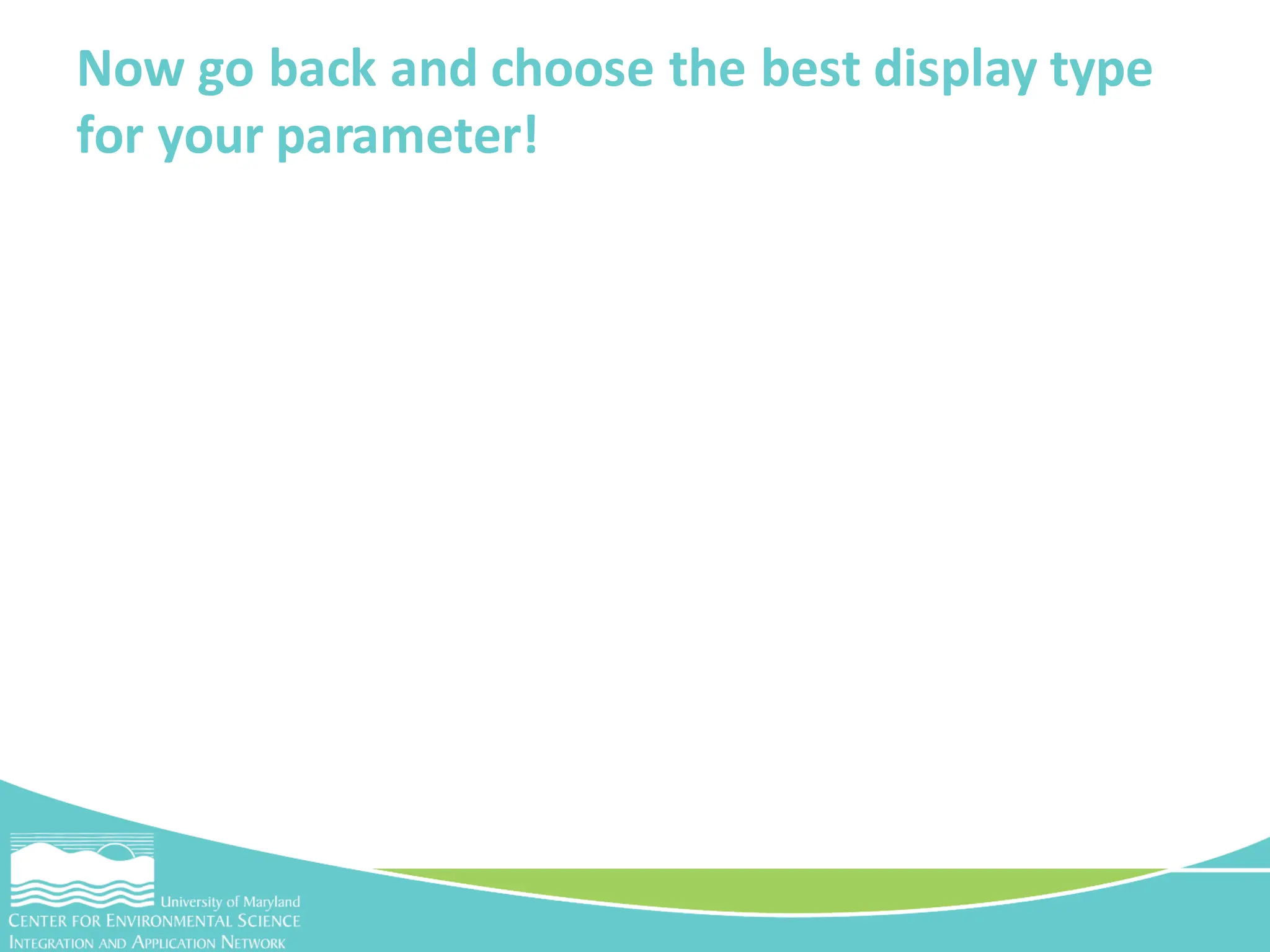 Now go back and choose the best display type
for your parameter!
 