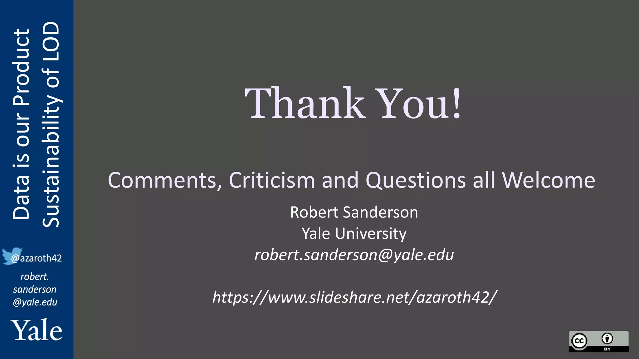 Data
is
our
Product
Sustainability
of
LOD
robert.
sanderson
@yale.edu
@azaroth42
Thank You!
Comments, Criticism and Questions all Welcome
Robert Sanderson
Yale University
robert.sanderson@yale.edu
https://www.slideshare.net/azaroth42/
 