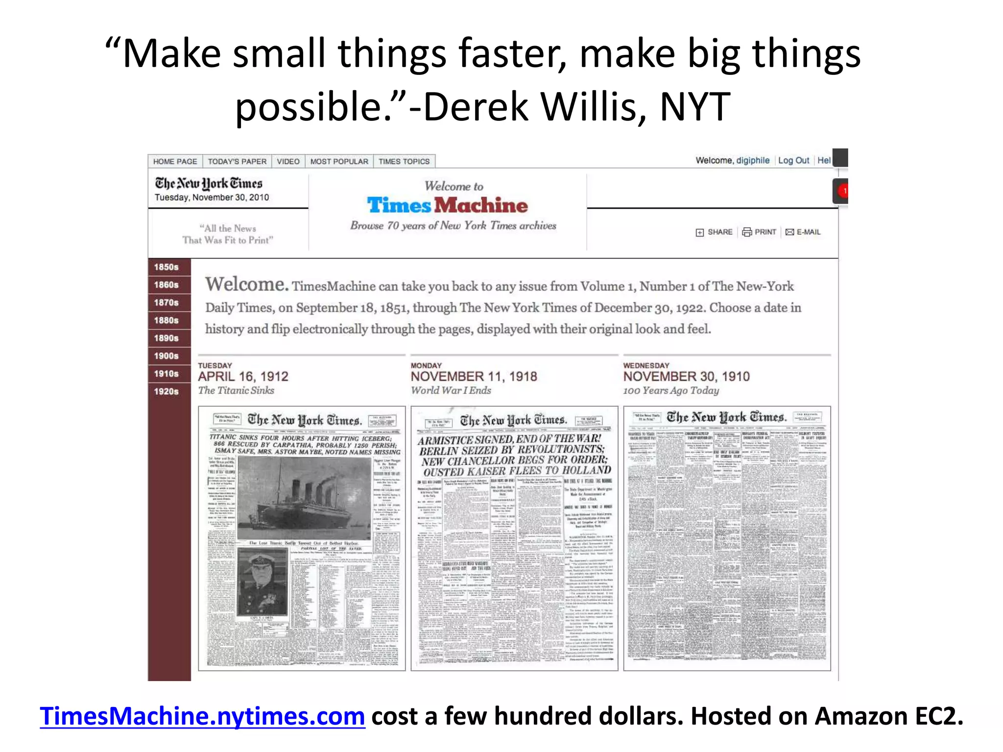 “Make small things faster, make big things
           possible.”-Derek Willis, NYT




TimesMachine.nytimes.com cost a few hundred dollars. Hosted on Amazon EC2.
 