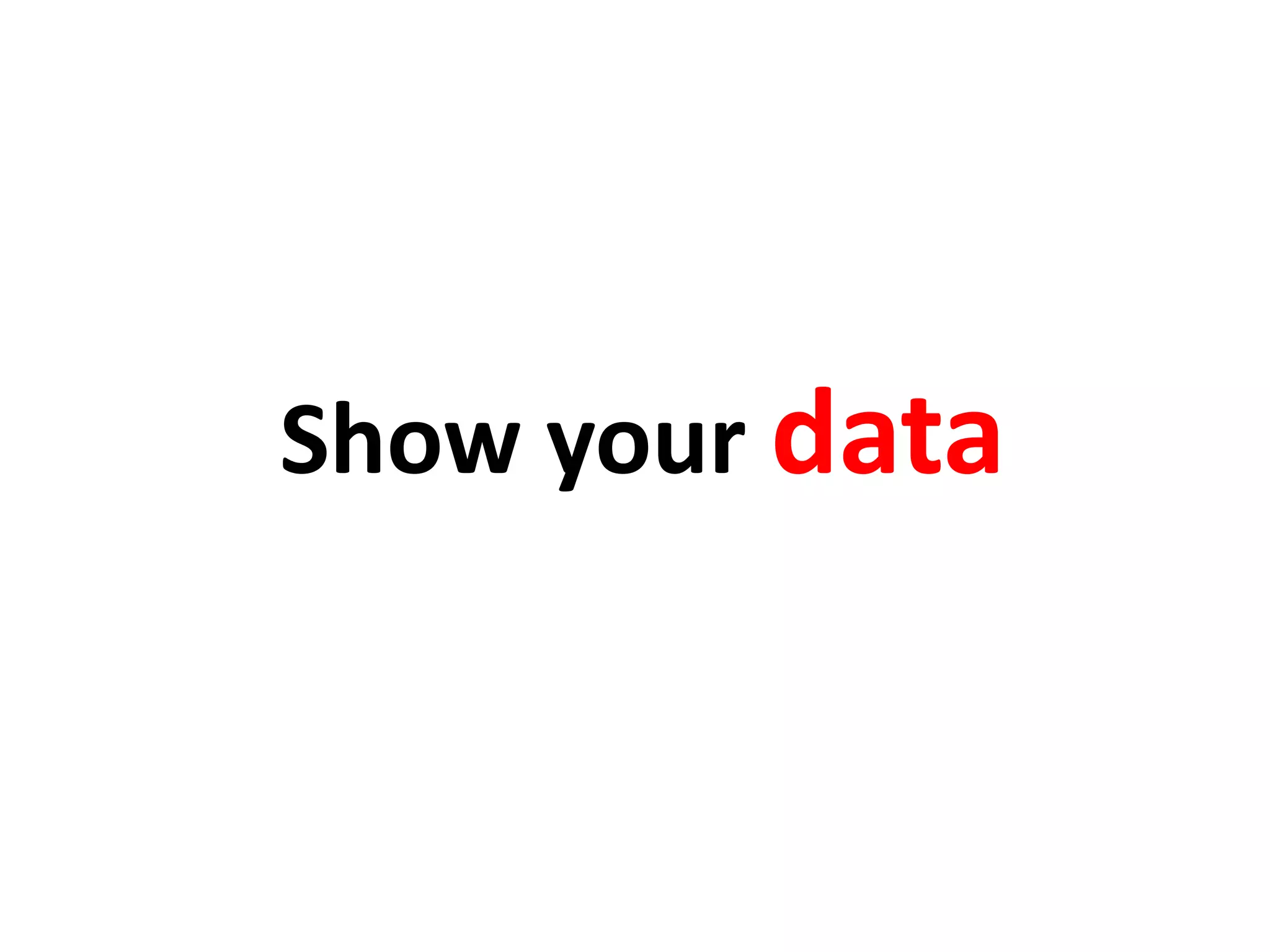 Show your data
 
