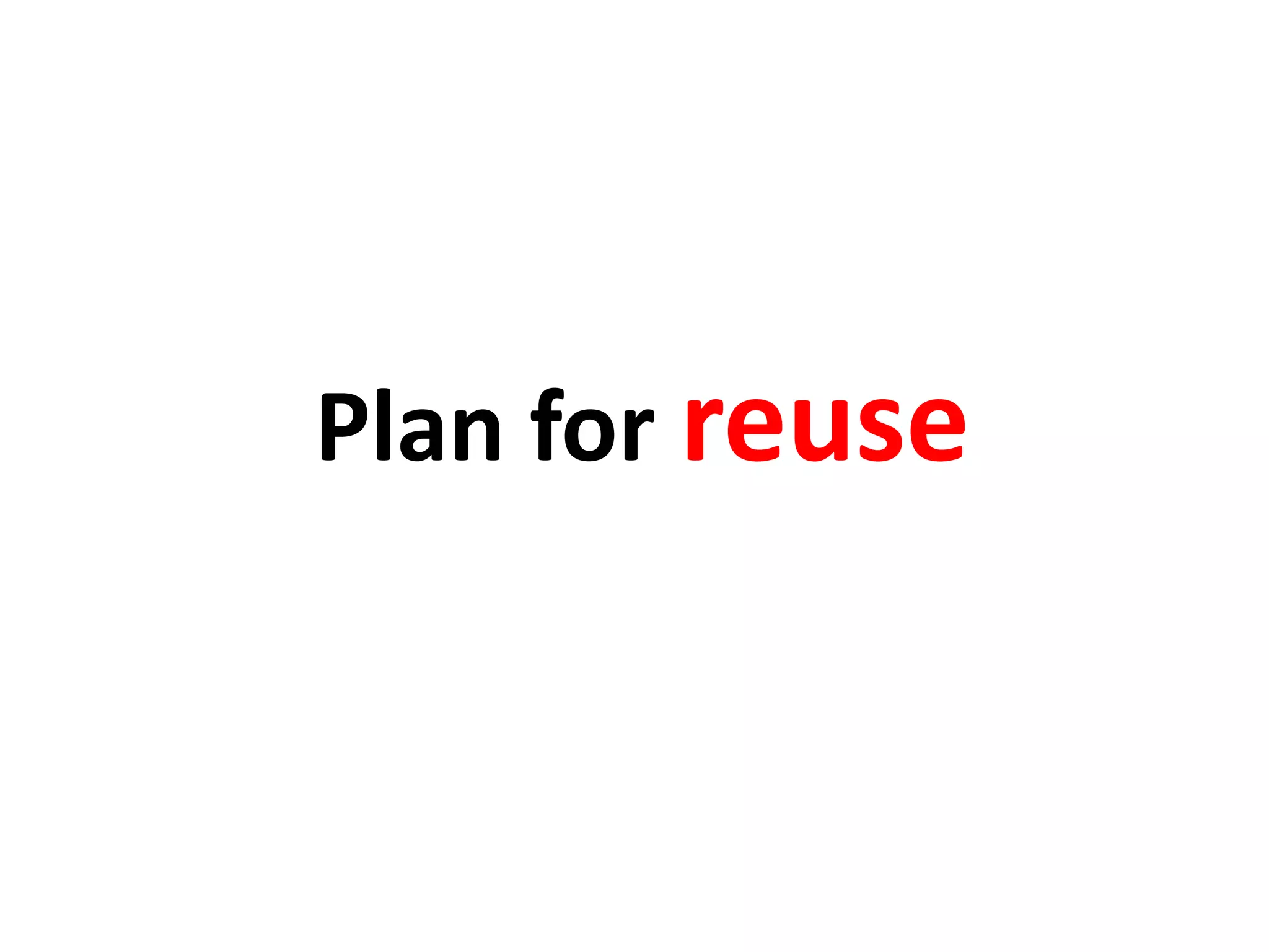 Plan for reuse
 