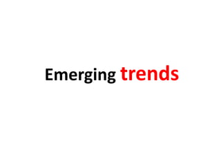 Emerging trends
 