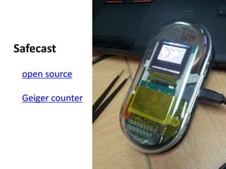 Safecast
 open source

 Geiger counter
 
