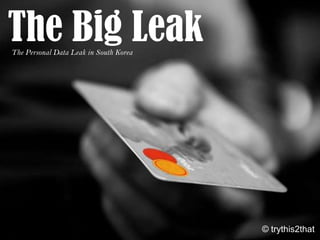 The Big Leak
The Personal Data Leak in South Korea

© trythis2that

 