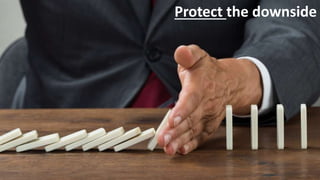 Protect the downside
 