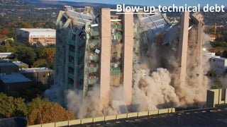 Blow-up technical debt
 