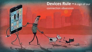 Devices Rule CA sign of our
connection obsession
 