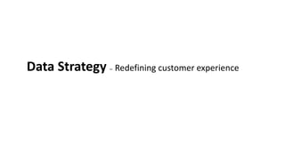 Data Strategy C Redefining customer experience
 