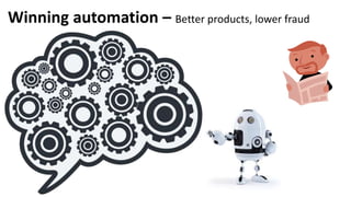 Winning automation C Better products, lower fraud
 