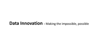 Data Innovation - Making the impossible, possible
 