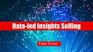 Data-led Insights Selling
Tope Dare
 