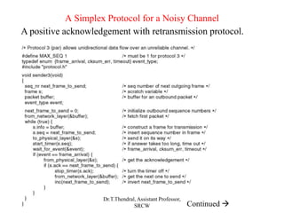 A Simplex Protocol for a Noisy Channel
A positive acknowledgement with retransmission protocol.
Continued 
Dr.T.Thendral, Assistant Professor,
SRCW
 