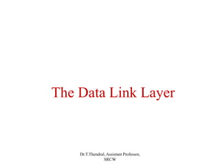 The Data Link Layer
Dr.T.Thendral, Assistant Professor,
SRCW
 