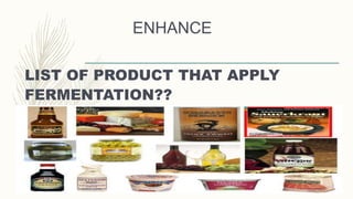 ENHANCE
LIST OF PRODUCT THAT APPLY
FERMENTATION??
 