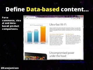 Define Data-based content…
For e-
commerce, visu
al and data-
based product
comparisons.




                   Amazon Kindle Fire HD Product Page



@KaneJamison
 
