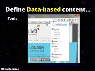 Define Data-based content…
    Tools




               http://www.contentharmony.com/tools/sharemetric/


@KaneJamison
 