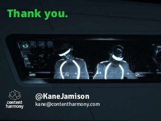Thank you.




    @KaneJamison
    kane@contentharmony.com
 