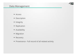 Data Management
Access
Description
Integrity
Replication
Availability
Migration
Recovery
Provenance
Retention - Deleting d...