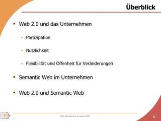 Überblick Web 2.0 und das Unternehmen Partizipation Nützlichkeit Flexibilität und Offenheit für Veränderungen Semantic Web im Unternehmen Web 2.0 und Semantic Web 