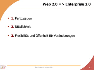 Web 2.0 => Enterprise 2.0 1.   Partizipation 2.  Nützlichkeit 3.  Flexibilität und Offenheit für Veränderungen 