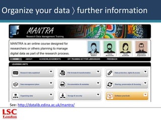 Organize your data  further information 
See: http://datalib.edina.ac.uk/mantra/ 
 