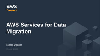 © 2017, Amazon Web Services, Inc. or its Affiliates. All rights reserved.
Everett Dolgner
March 2018
AWS Services for Data
Migration
 