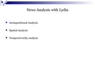 News Analysis with Lydia
 Juxtapositional Analysis.
 Spatial Analysis
 Temporal entity analysis
 