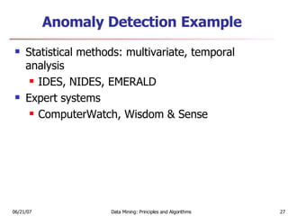 Anomaly Detection   Example Statistical methods: multivariate, temporal analysis IDES, NIDES, EMERALD Expert systems ComputerWatch, Wisdom & Sense 