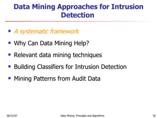 Data Mining Approaches for Intrusion Detection  A systematic framework   Why Can Data Mining Help? Relevant data mining techniques  Building Classifiers for Intrusion Detection  Mining Patterns from Audit Data 