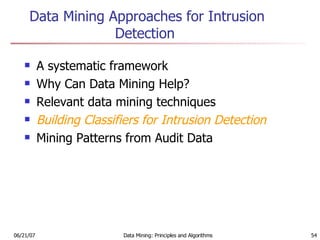 Data Mining Approaches for Intrusion Detection  A systematic framework  Why Can Data Mining Help? Relevant data mining techniques  Building Classifiers for Intrusion Detection   Mining Patterns from Audit Data 