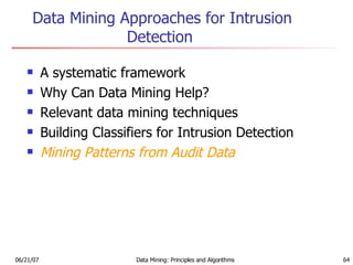 Data Mining Approaches for Intrusion Detection  A systematic framework  Why Can Data Mining Help? Relevant data mining techniques  Building Classifiers for Intrusion Detection  Mining Patterns from Audit Data 