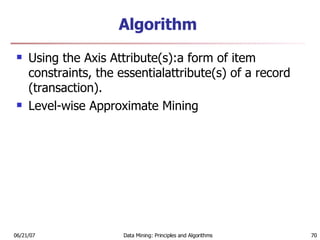 Algorithm Using the Axis Attribute(s):a form of item constraints, the essentialattribute(s) of a record (transaction). Level-wise Approximate Mining 