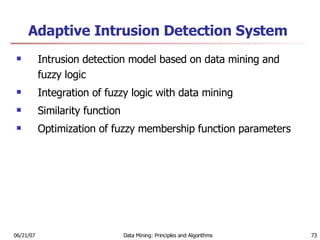 Adaptive Intrusion Detection System Intrusion detection model based on data mining and fuzzy logic Integration of fuzzy logic with data mining  Similarity function  Optimization of fuzzy membership function parameters 