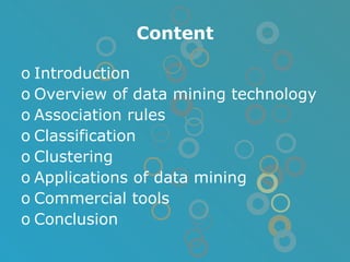 Content Introduction Overview of data mining technology Association rules Classification Clustering Applications of data mining Commercial tools Conclusion 