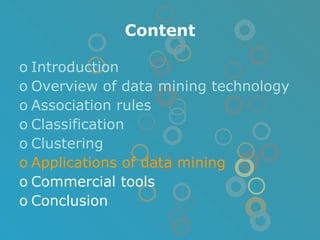 Content Introduction Overview of data mining technology Association rules Classification Clustering Applications of data mining Commercial tools Conclusion 